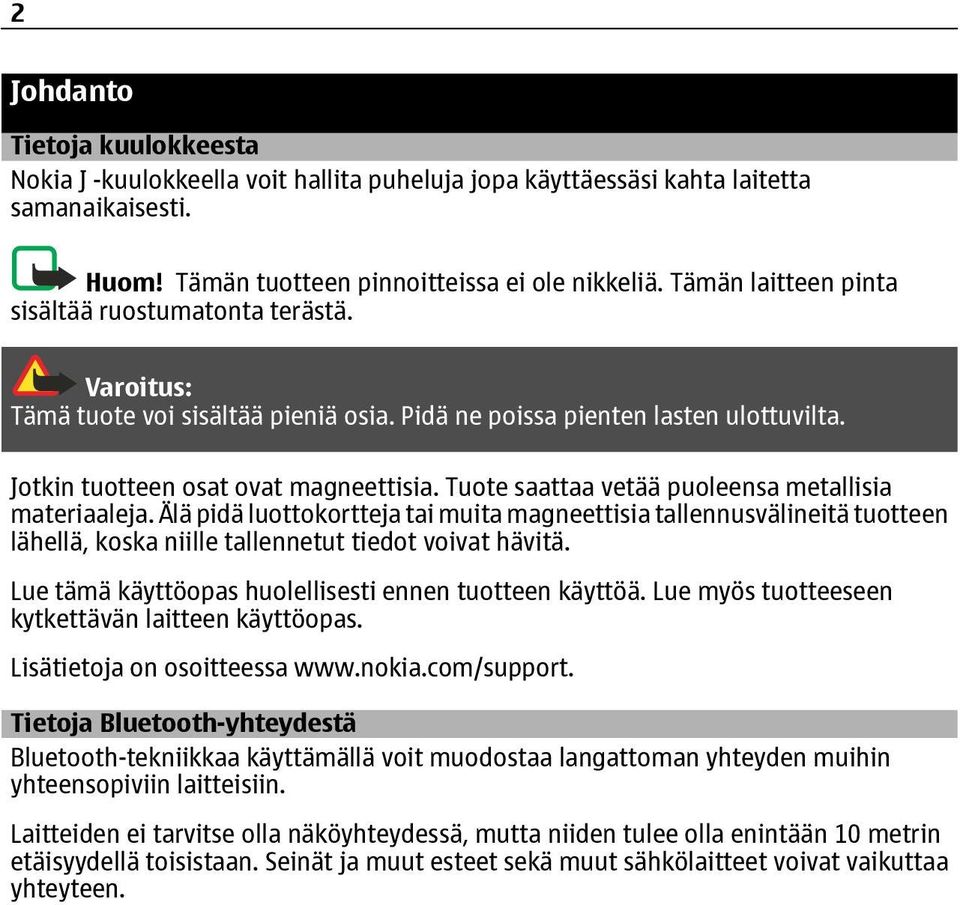 Tuote saattaa vetää puoleensa metallisia materiaaleja. Älä pidä luottokortteja tai muita magneettisia tallennusvälineitä tuotteen lähellä, koska niille tallennetut tiedot voivat hävitä.