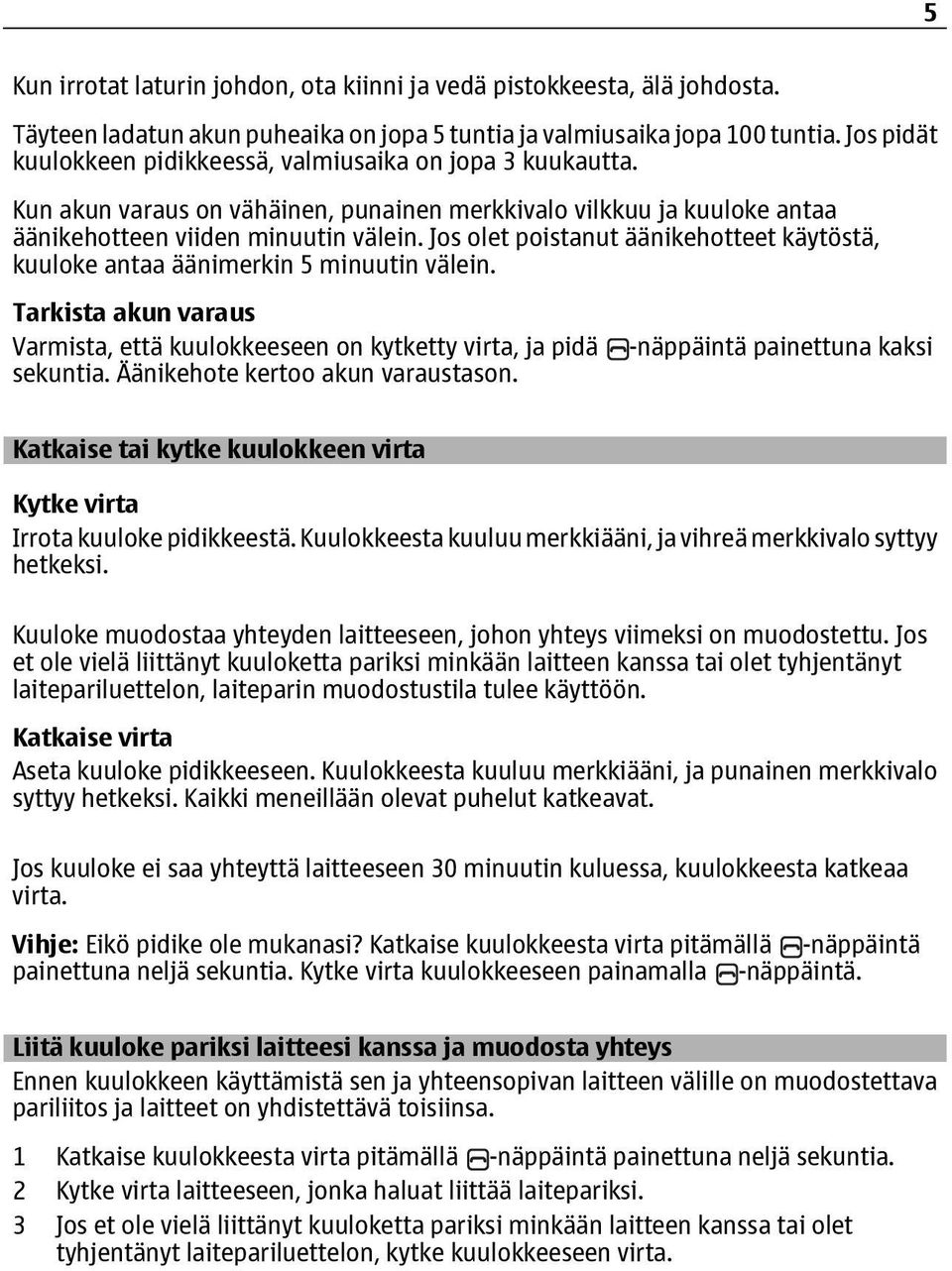 Jos olet poistanut äänikehotteet käytöstä, kuuloke antaa äänimerkin 5 minuutin välein. Tarkista akun varaus Varmista, että kuulokkeeseen on kytketty virta, ja pidä sekuntia.