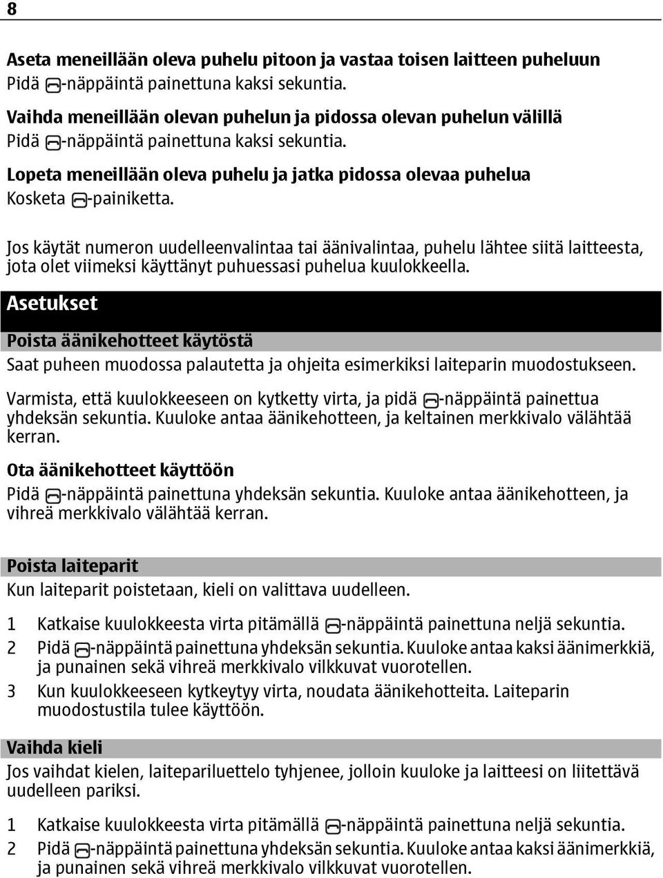 Jos käytät numeron uudelleenvalintaa tai äänivalintaa, puhelu lähtee siitä laitteesta, jota olet viimeksi käyttänyt puhuessasi puhelua kuulokkeella.