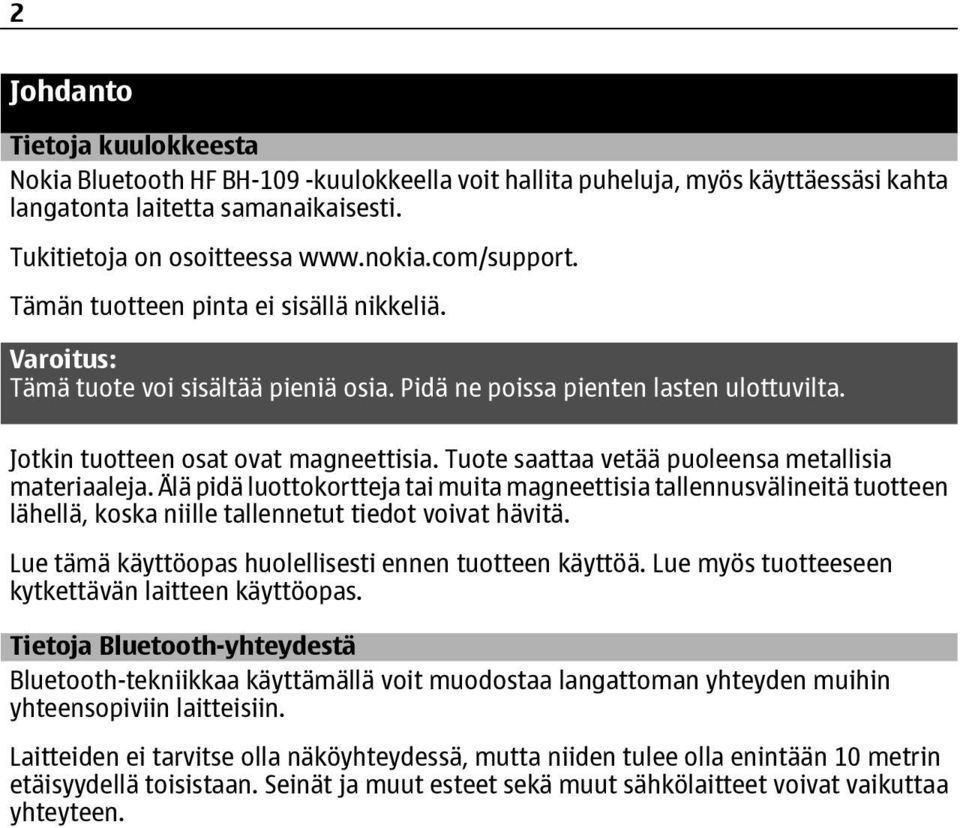 Tuote saattaa vetää puoleensa metallisia materiaaleja. Älä pidä luottokortteja tai muita magneettisia tallennusvälineitä tuotteen lähellä, koska niille tallennetut tiedot voivat hävitä.