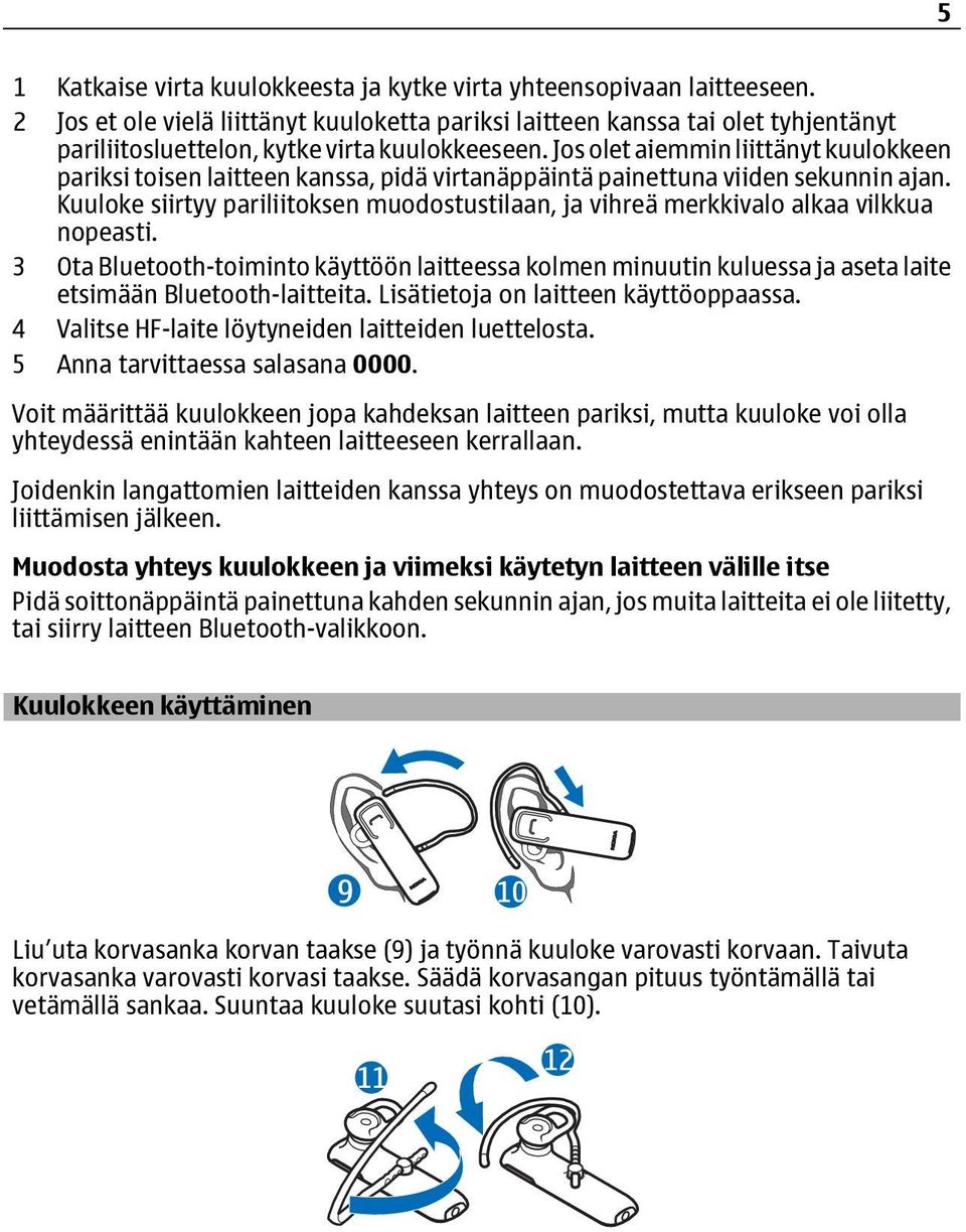 Jos olet aiemmin liittänyt kuulokkeen pariksi toisen laitteen kanssa, pidä virtanäppäintä painettuna viiden sekunnin ajan.