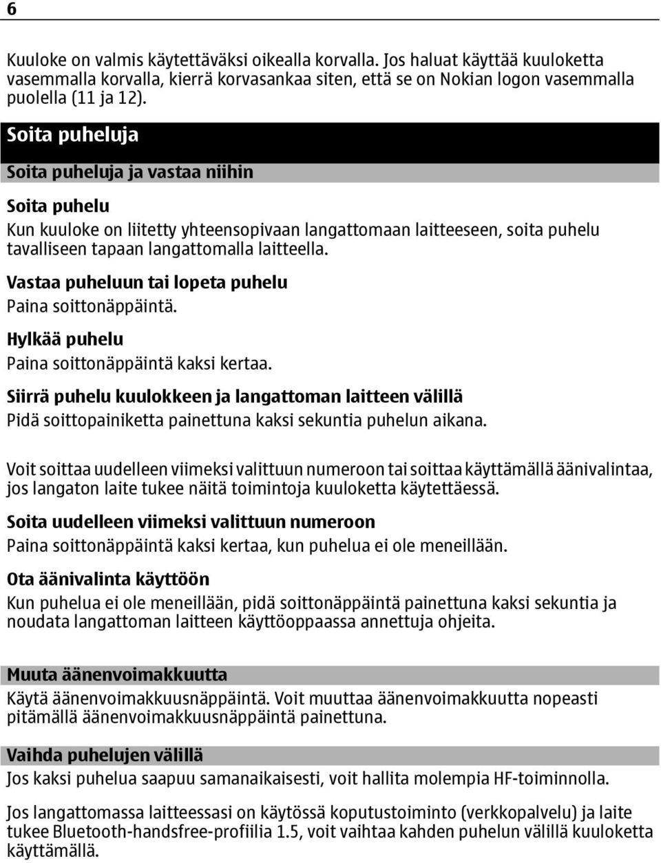 Vastaa puheluun tai lopeta puhelu Paina soittonäppäintä. Hylkää puhelu Paina soittonäppäintä kaksi kertaa.