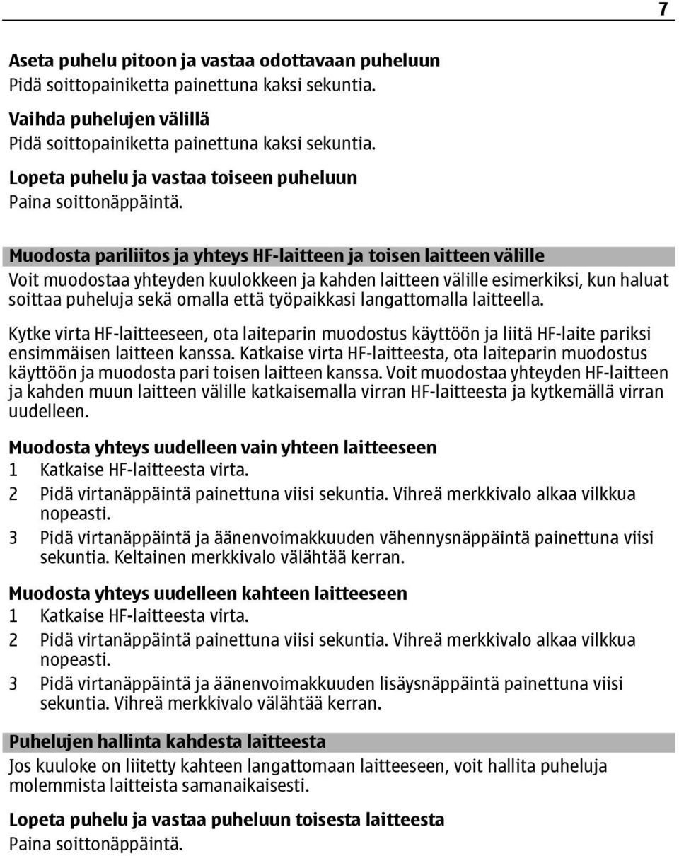 Muodosta pariliitos ja yhteys HF-laitteen ja toisen laitteen välille Voit muodostaa yhteyden kuulokkeen ja kahden laitteen välille esimerkiksi, kun haluat soittaa puheluja sekä omalla että