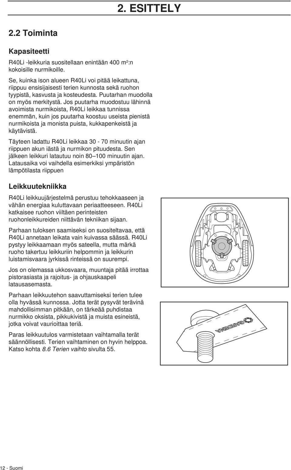 Jos puutarha muodostuu lähinnä avoimista nurmikoista, R40Li leikkaa tunnissa enemmän, kuin jos puutarha koostuu useista pienistä nurmikoista ja monista puista, kukkapenkeistä ja käytävistä.