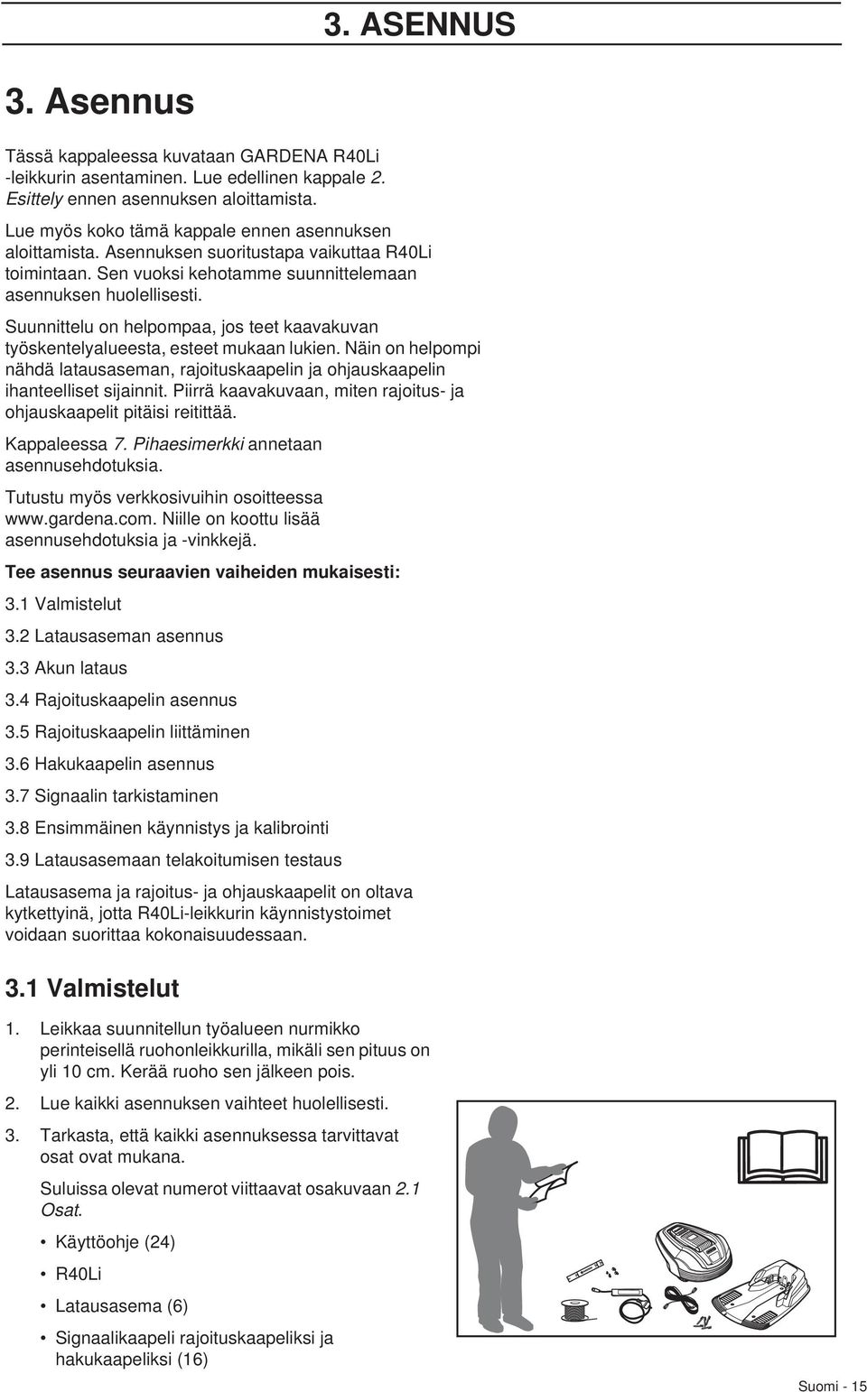 Suunnittelu on helpompaa, jos teet kaavakuvan työskentelyalueesta, esteet mukaan lukien. Näin on helpompi nähdä latausaseman, rajoituskaapelin ja ohjauskaapelin ihanteelliset sijainnit.
