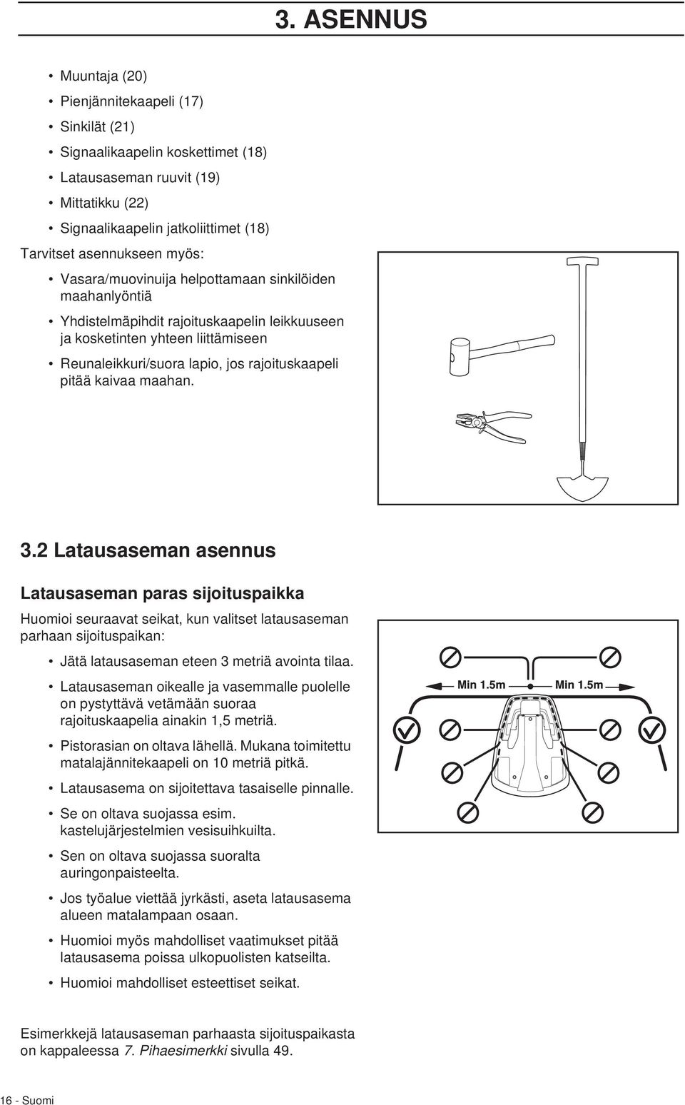 kaivaa maahan. 3.2 Latausaseman asennus Latausaseman paras sijoituspaikka Huomioi seuraavat seikat, kun valitset latausaseman parhaan sijoituspaikan: Jätä latausaseman eteen 3 metriä avointa tilaa.