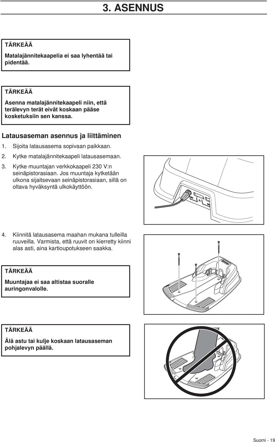 Jos muuntaja kytketään ulkona sijaitsevaan seinäpistorasiaan, sillä on oltava hyväksyntä ulkokäyttöön. 4. Kiinnitä latausasema maahan mukana tulleilla ruuveilla.
