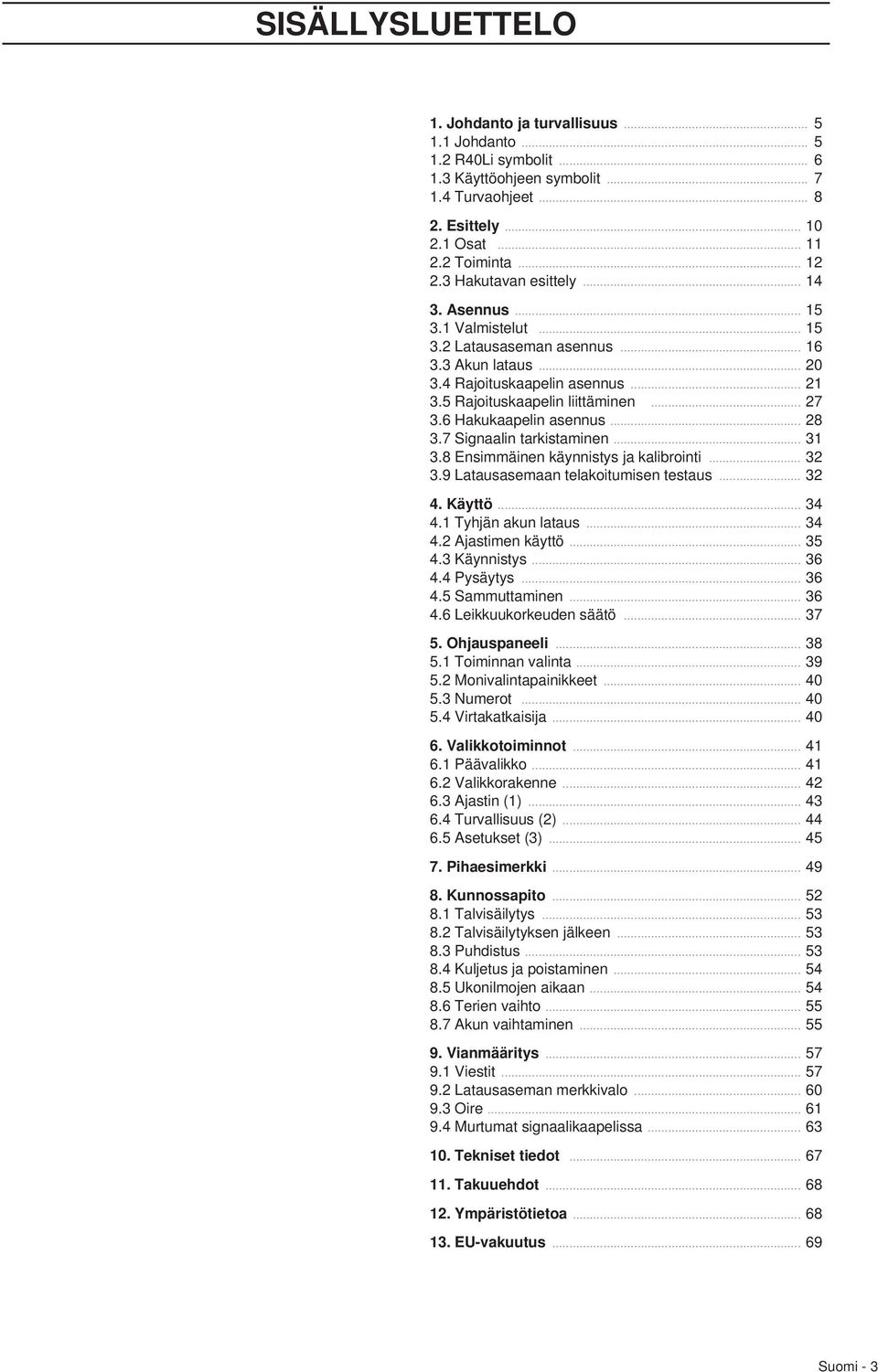 6 Hakukaapelin asennus... 28 3.7 Signaalin tarkistaminen... 31 3.8 Ensimmäinen käynnistys ja kalibrointi... 32 3.9 Latausasemaan telakoitumisen testaus... 32 4. Käyttö... 34 4.1 Tyhjän akun lataus.