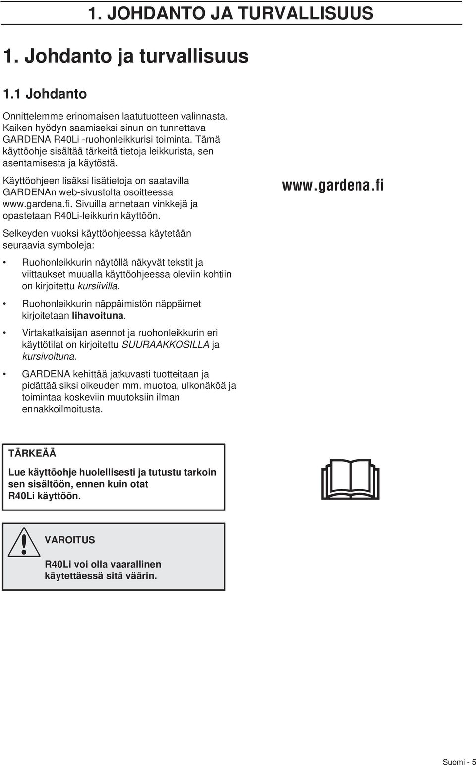 Käyttöohjeen lisäksi lisätietoja on saatavilla GARDENAn web-sivustolta osoitteessa www.gardena.fi. Sivuilla annetaan vinkkejä ja opastetaan R40Li-leikkurin käyttöön.