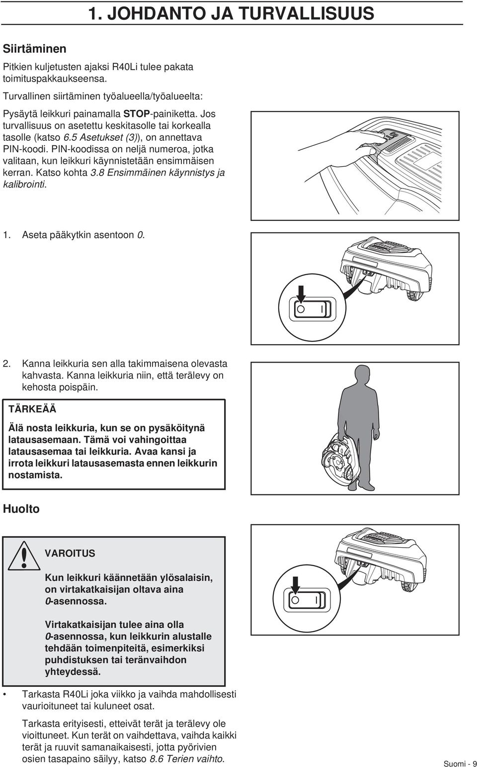 5 Asetukset (3)), on annettava PIN-koodi. PIN-koodissa on neljä numeroa, jotka valitaan, kun leikkuri käynnistetään ensimmäisen kerran. Katso kohta 3.8 Ensimmäinen käynnistys ja kalibrointi. 1.