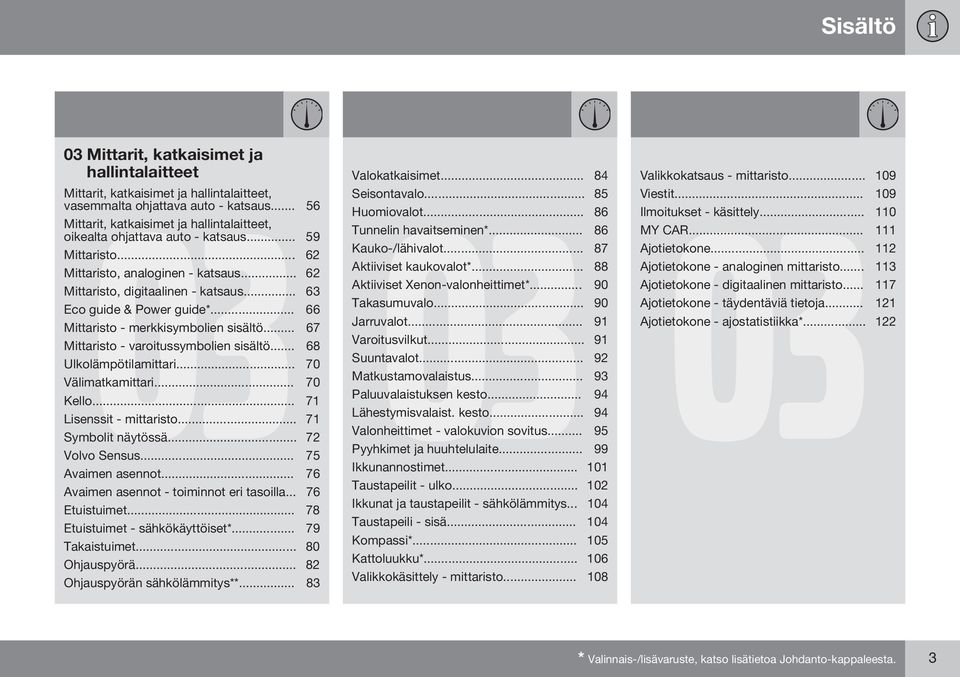 .. 63 Eco guide & Power guide*... 66 Mittaristo - merkkisymbolien sisältö... 67 Mittaristo - varoitussymbolien sisältö... 68 Ulkolämpötilamittari... 70 Välimatkamittari... 70 Kello.