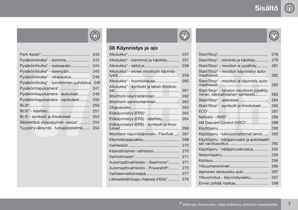 .. 251 BLIS - symbolit ja ilmoitukset... 253 Säädettävä ohjauspyörän vastus*... 254 08 Käynnistys ja ajo Alkolukko*... 257 Alkolukko* - toiminnot ja käsittely... 257 08 Alkolukko* - säilytys.