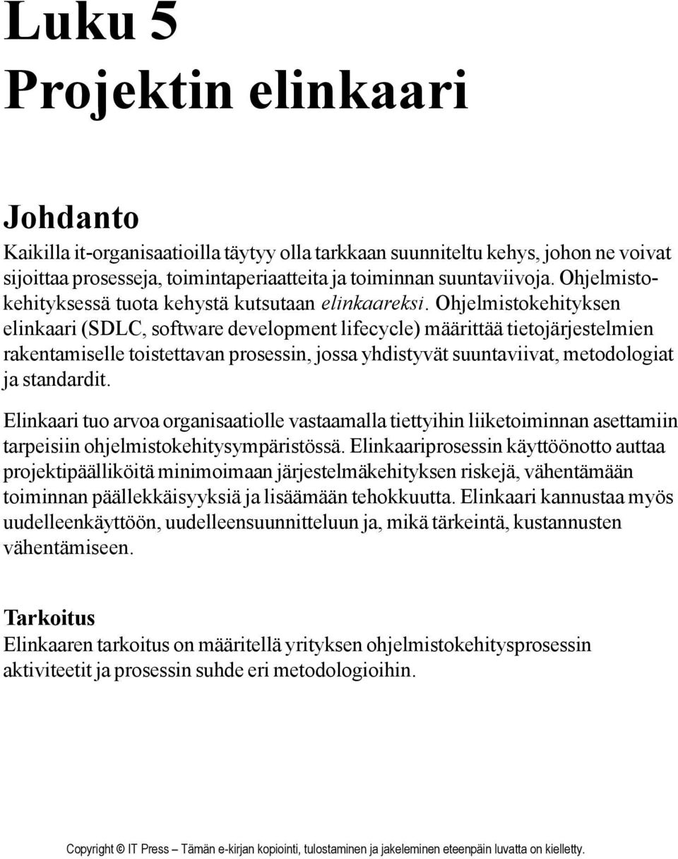 Ohjelmistokehityksen elinkaari (SDLC, software development lifecycle) määrittää tietojärjestelmien rakentamiselle toistettavan prosessin, jossa yhdistyvät suuntaviivat, metodologiat ja standardit.