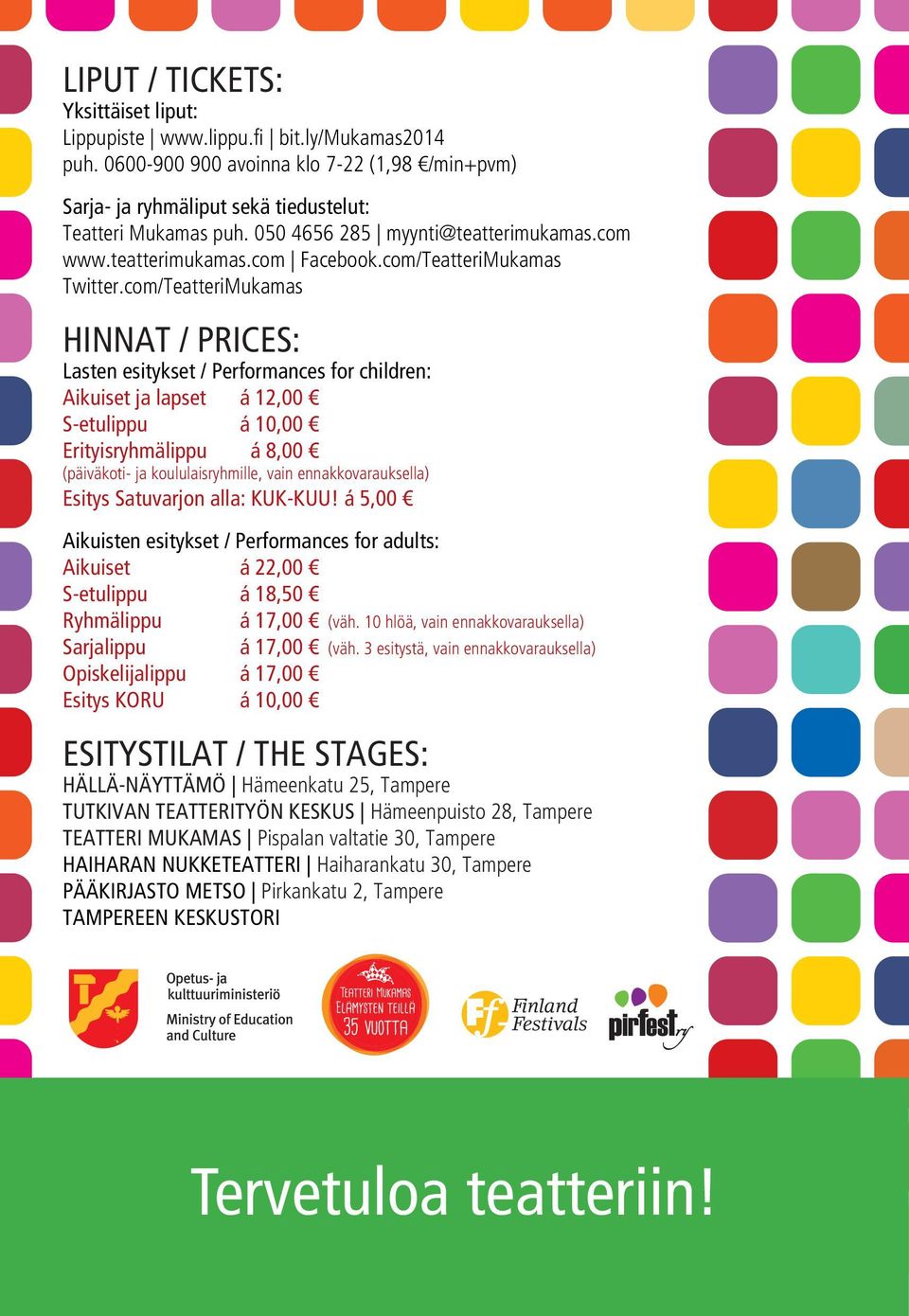 com/TeatteriMukamas HINNAT / PRICES: Lasten esitykset / Performances for children: Aikuiset ja lapset á 12,00 S-etulippu á 10,00 Erityisryhmälippu á 8,00 (päiväkoti- ja koululaisryhmille, vain