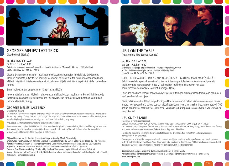 30 Esityskieli / Language: sanaton / speechless I Nuorille ja aikuisille / For adults, 60 min I Hällä-näyttämö Liput / Tickets: 22 / 18,50 / 17,00 Divadlo Drakin teos on saanut inspiraation elokuvan
