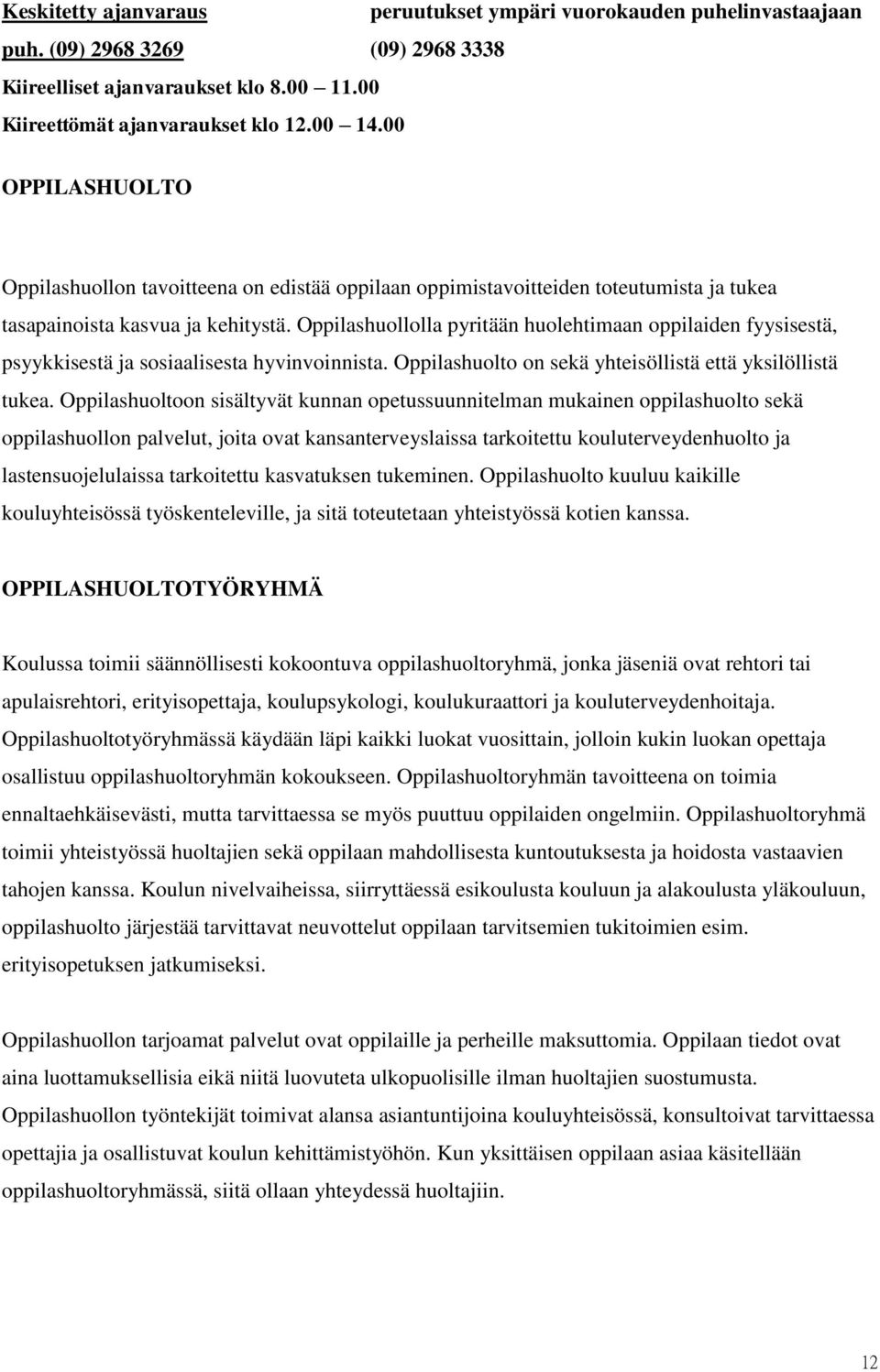 Oppilashuollolla pyritään huolehtimaan oppilaiden fyysisestä, psyykkisestä ja sosiaalisesta hyvinvoinnista. Oppilashuolto on sekä yhteisöllistä että yksilöllistä tukea.