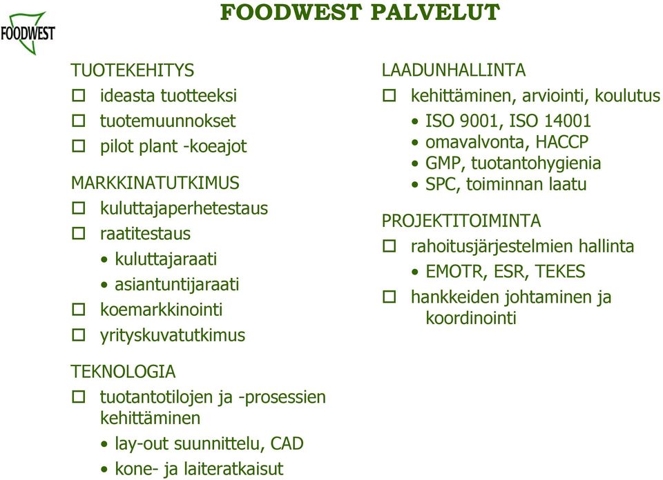 9001, ISO 14001 omavalvonta, HACCP GMP, tuotantohygienia SPC, toiminnan laatu PROJEKTITOIMINTA rahoitusjärjestelmien hallinta EMOTR,