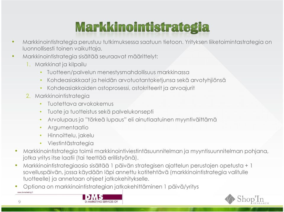 Markkinointistrategia Tuotettava arvokokemus Tuote ja tuotteistus sekä palvelukonsepti Arvolupaus ja törkeä lupaus eli ainutlaatuinen myyntiväittämä Argumentaatio Hinnoittelu, jakelu