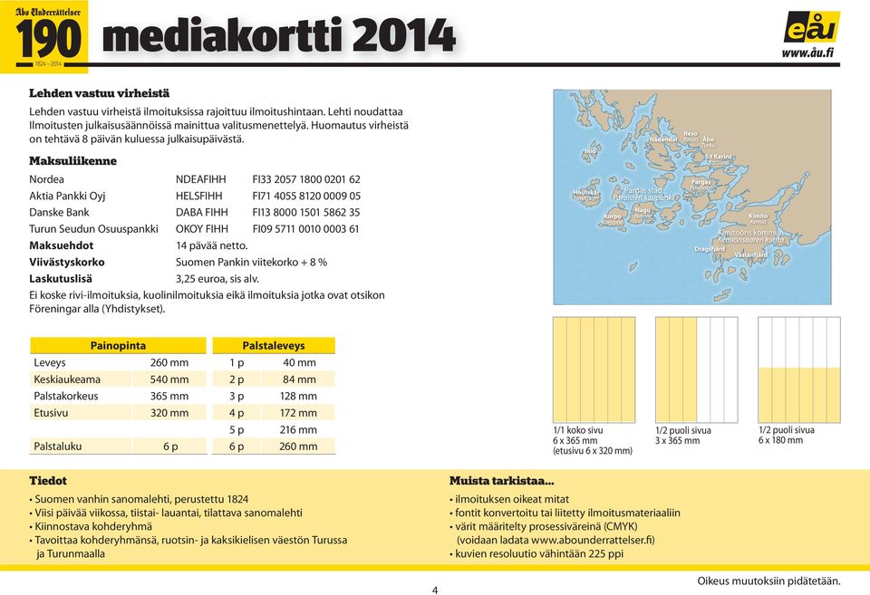 Maksuliikenne Nordea NDEAFIHH FI33 2057 1800 0201 62 Aktia Pankki Oyj HELSFIHH FI71 4055 8120 0009 05 Danske Bank DABA FIHH FI13 8000 1501 5862 35 Turun Seudun Osuuspankki OKOY FIHH FI09 5711 0010