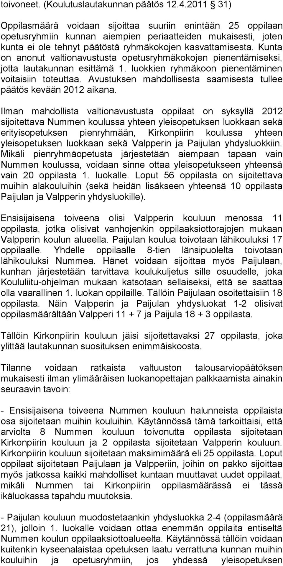 Kunta on anonut valtionavustusta opetusryhmäkokojen pienentämiseksi, jotta lautakunnan esittämä 1. luokkien ryhmäkoon pienentäminen voitaisiin toteuttaa.