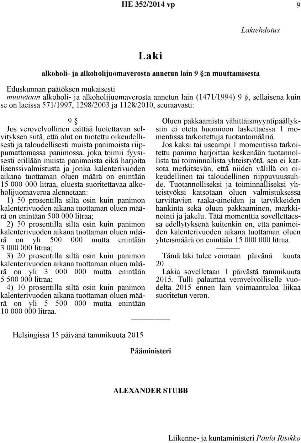 panimoista riippumattomassa panimossa, joka toimii fyysisesti erillään muista panimoista eikä harjoita lisenssivalmistusta ja jonka kalenterivuoden aikana tuottaman oluen määrä on enintään 15 000 000