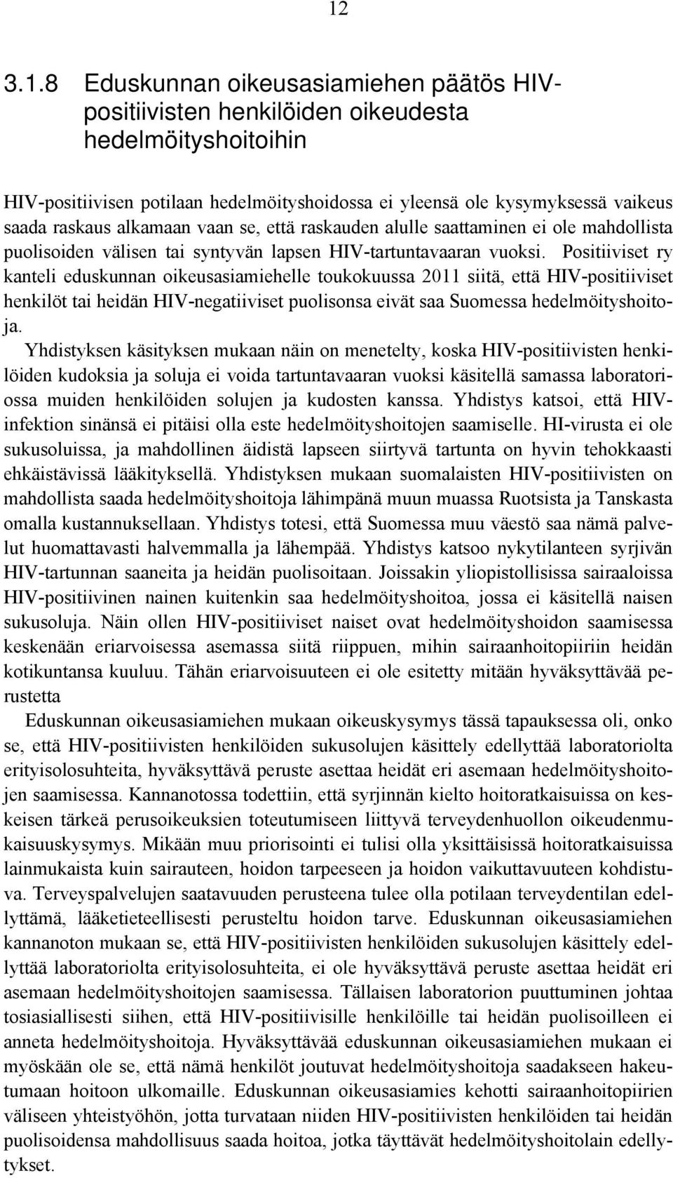 Positiiviset ry kanteli eduskunnan oikeusasiamiehelle toukokuussa 2011 siitä, että HIV-positiiviset henkilöt tai heidän HIV-negatiiviset puolisonsa eivät saa Suomessa hedelmöityshoitoja.