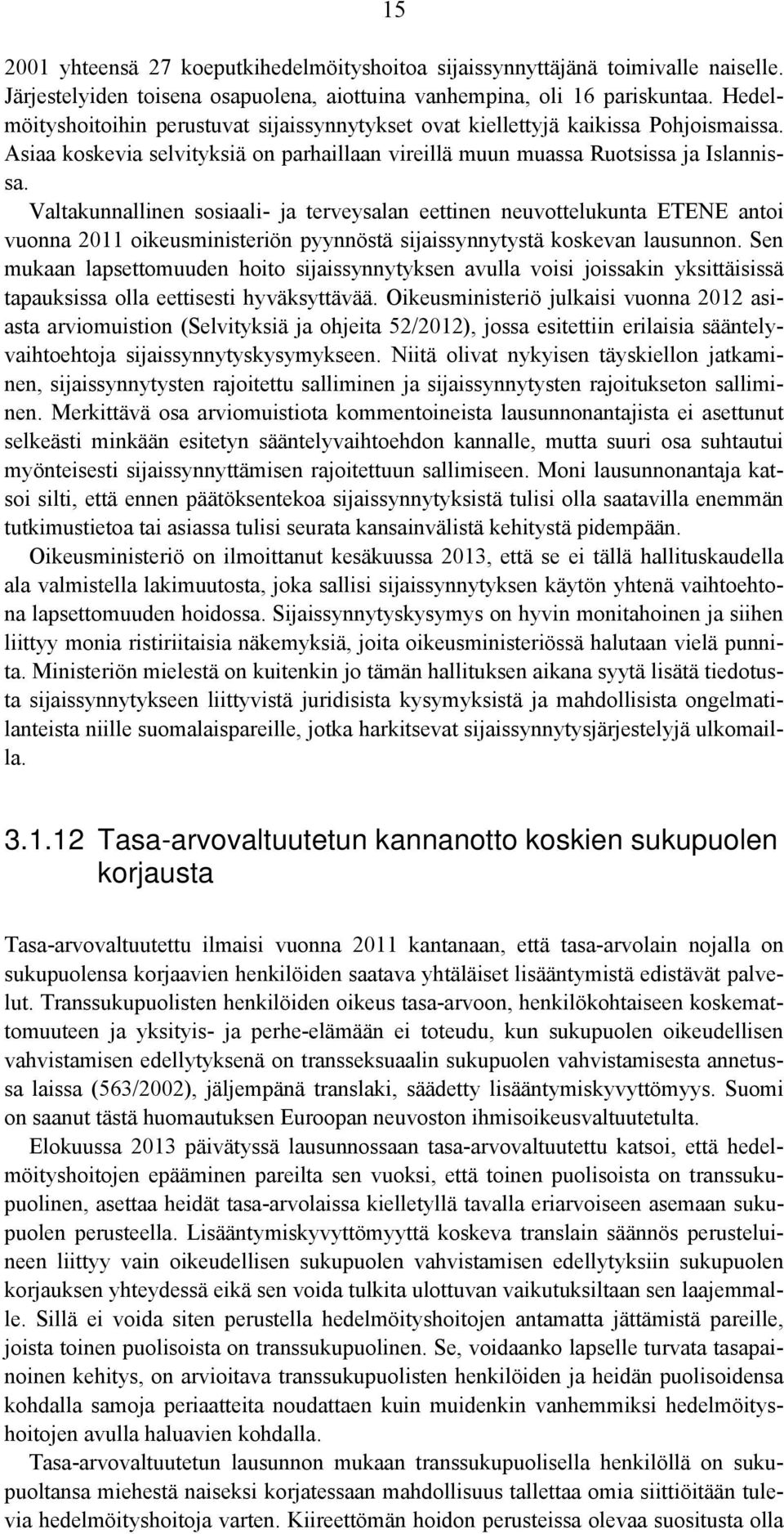 Valtakunnallinen sosiaali- ja terveysalan eettinen neuvottelukunta ETENE antoi vuonna 2011 oikeusministeriön pyynnöstä sijaissynnytystä koskevan lausunnon.