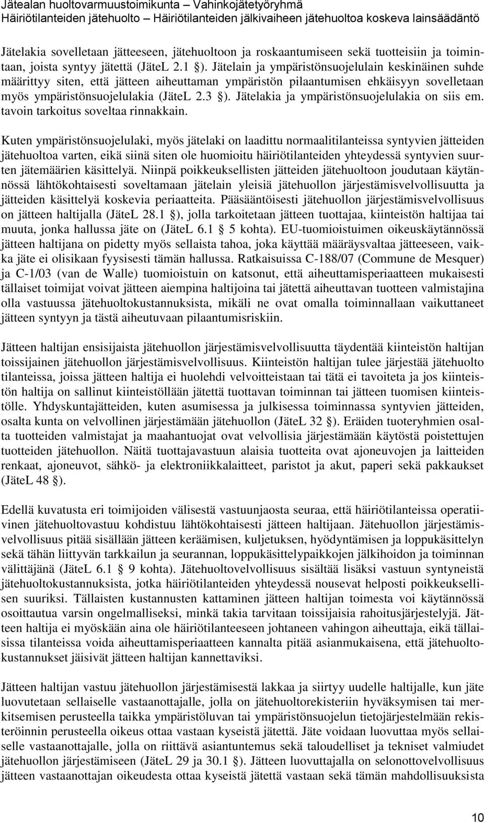 Jätelakia ja ympäristönsuojelulakia on siis em. tavoin tarkoitus soveltaa rinnakkain.