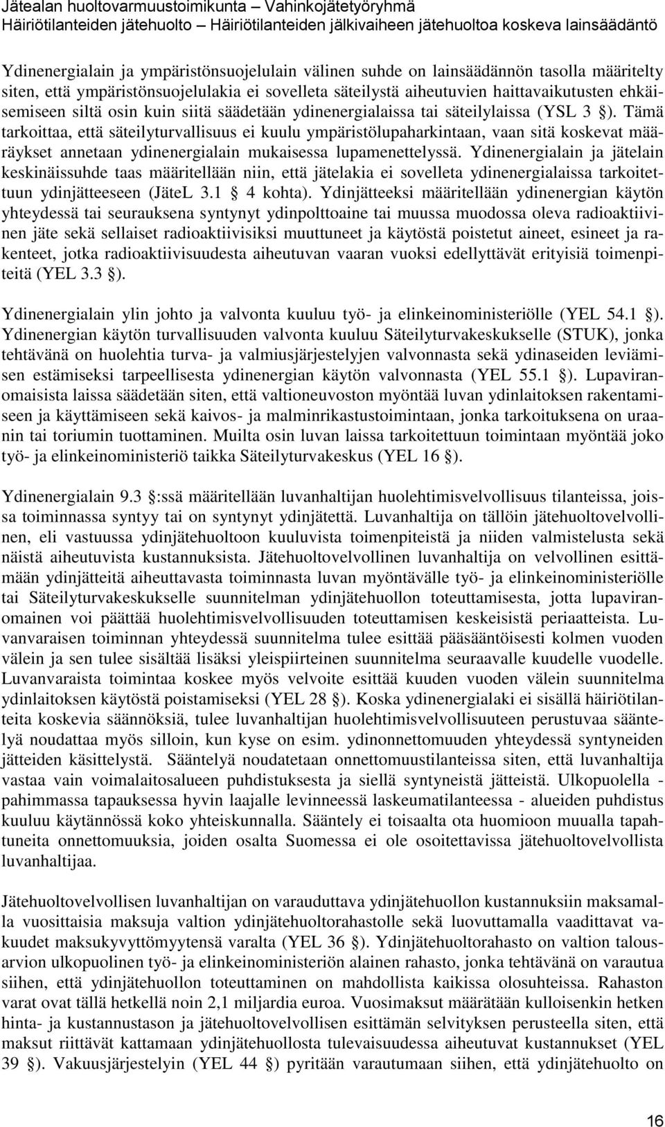 Tämä tarkoittaa, että säteilyturvallisuus ei kuulu ympäristölupaharkintaan, vaan sitä koskevat määräykset annetaan ydinenergialain mukaisessa lupamenettelyssä.