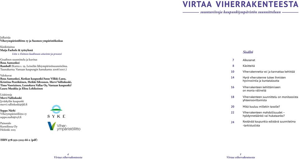 ) Valokuvat Rosa Aamunkoi, Kotkan kaupunki/anne Vilkki-Lanu, Kristiina Pentikäinen, Heikki Sihvonen, Mervi Vallinkoski, Timo Vuoriainen, Lentokuva Vallas Oy, Vantaan kaupunki/ Laura Muukka ja Elina