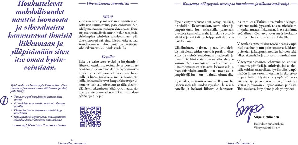 mittakaavatasoilla Viherrakenteen suunnittelun aineistoja ja menetelmiä Tietolähteitä ja ohjeistuksia, mm. suosituksia viheralueiden ja yhteyksien mitoituksesta www.vyl.