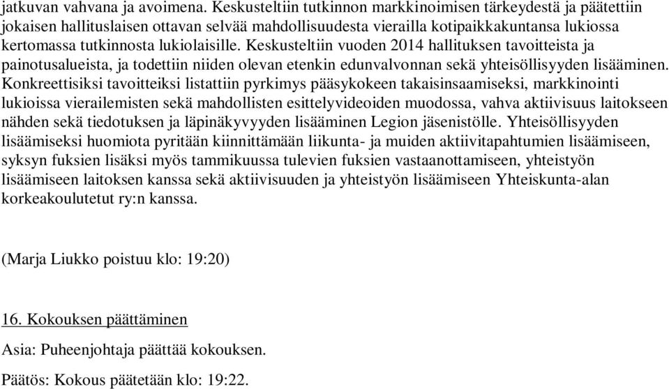 Keskusteltiin vuoden 2014 hallituksen tavoitteista ja painotusalueista, ja todettiin niiden olevan etenkin edunvalvonnan sekä yhteisöllisyyden lisääminen.