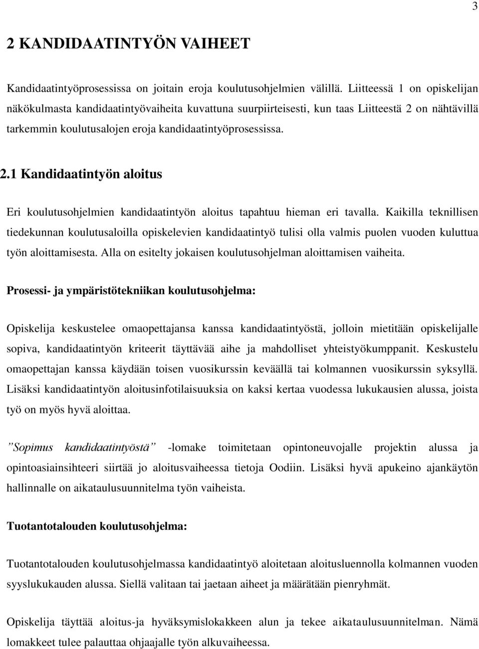 on nähtävillä tarkemmin koulutusalojen eroja kandidaatintyöprosessissa. 2.1 Kandidaatintyön aloitus Eri koulutusohjelmien kandidaatintyön aloitus tapahtuu hieman eri tavalla.