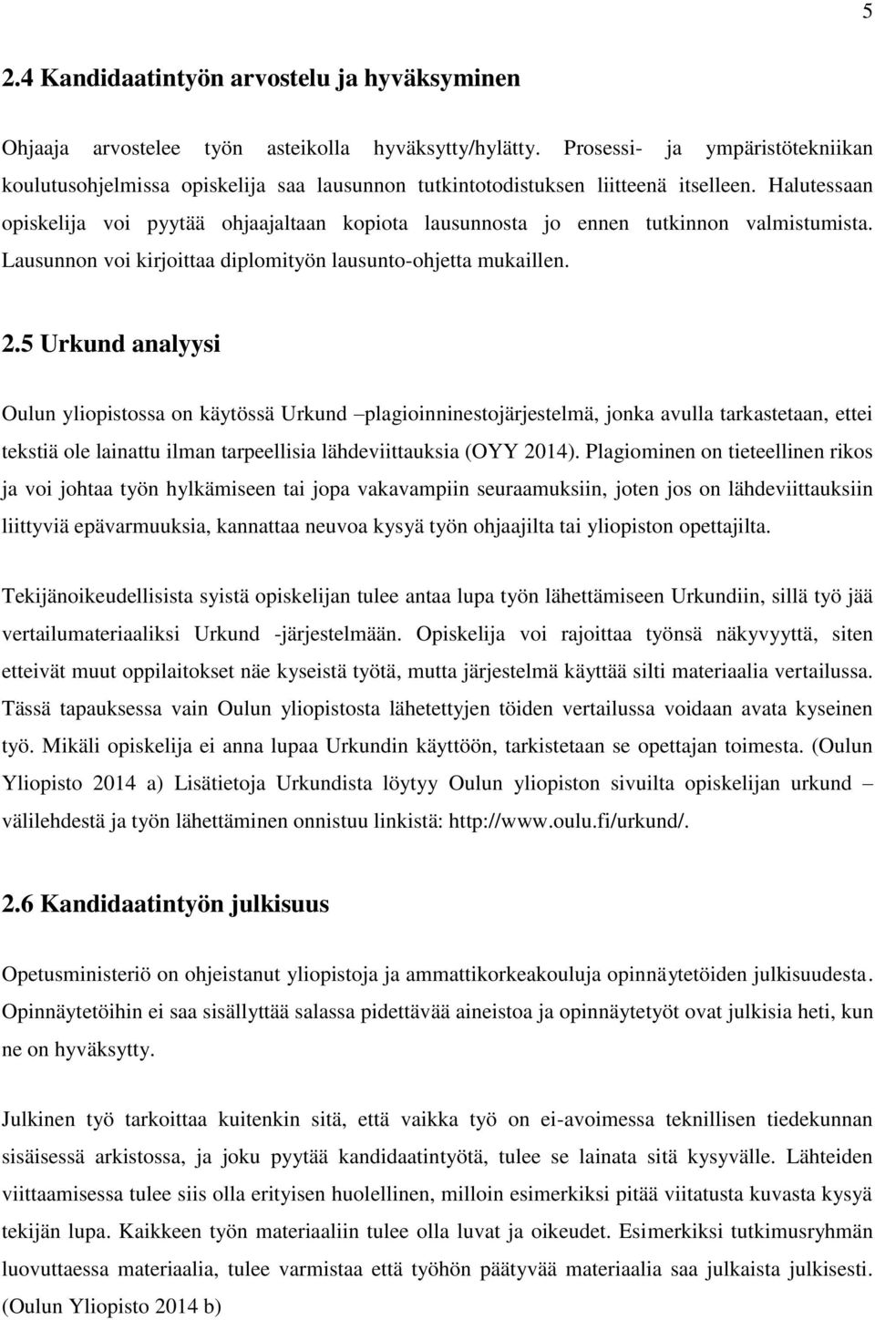 Halutessaan opiskelija voi pyytää ohjaajaltaan kopiota lausunnosta jo ennen tutkinnon valmistumista. Lausunnon voi kirjoittaa diplomityön lausunto-ohjetta mukaillen. 2.