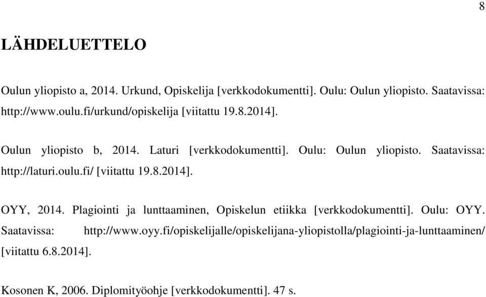 Saatavissa: http://laturi.oulu.fi/ [viitattu 19.8.2014]. OYY, 2014. Plagiointi ja lunttaaminen, Opiskelun etiikka [verkkodokumentti].