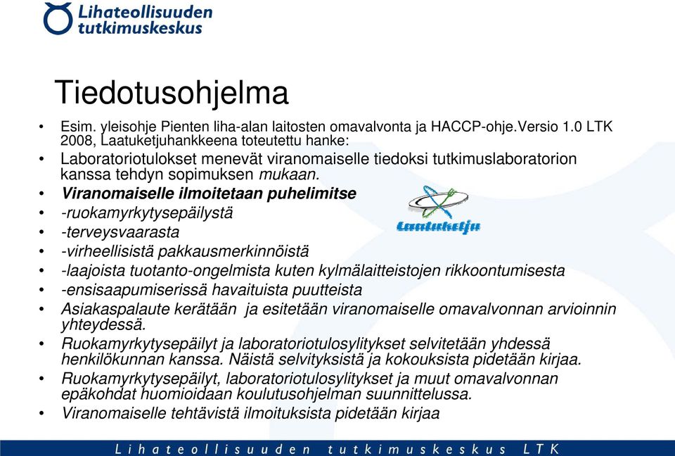 Viranomaiselle ilmoitetaan puhelimitse -ruokamyrkytysepäilystä -terveysvaarasta -virheellisistä pakkausmerkinnöistä -laajoista tuotanto-ongelmista kuten kylmälaitteistojen rikkoontumisesta