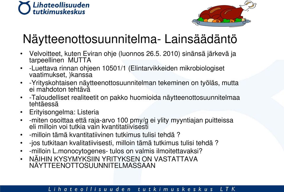 mutta ei mahdoton tehtävä -Taloudelliset realiteetit on pakko huomioida näytteenottosuunnitelmaa tehtäessä Erityisongelma: Listeria -miten osoittaa että raja-arvo 100 pmy/g ei ylity myyntiajan