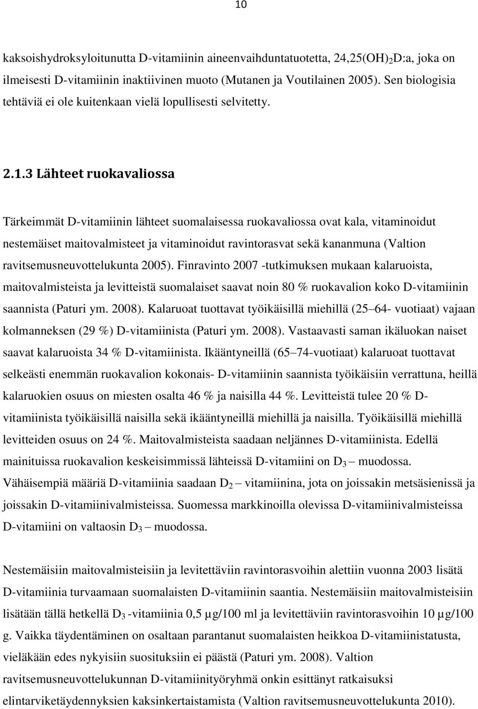 3 Lähteet ruokavaliossa Tärkeimmät D-vitamiinin lähteet suomalaisessa ruokavaliossa ovat kala, vitaminoidut nestemäiset maitovalmisteet ja vitaminoidut ravintorasvat sekä kananmuna (Valtion