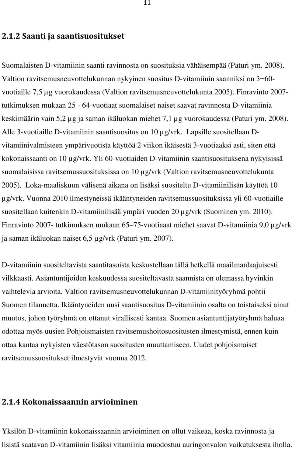 Finravinto 2007- tutkimuksen mukaan 25-64-vuotiaat suomalaiset naiset saavat ravinnosta D-vitamiinia keskimäärin vain 5,2 µg ja saman ikäluokan miehet 7,1 µg vuorokaudessa (Paturi ym. 2008).