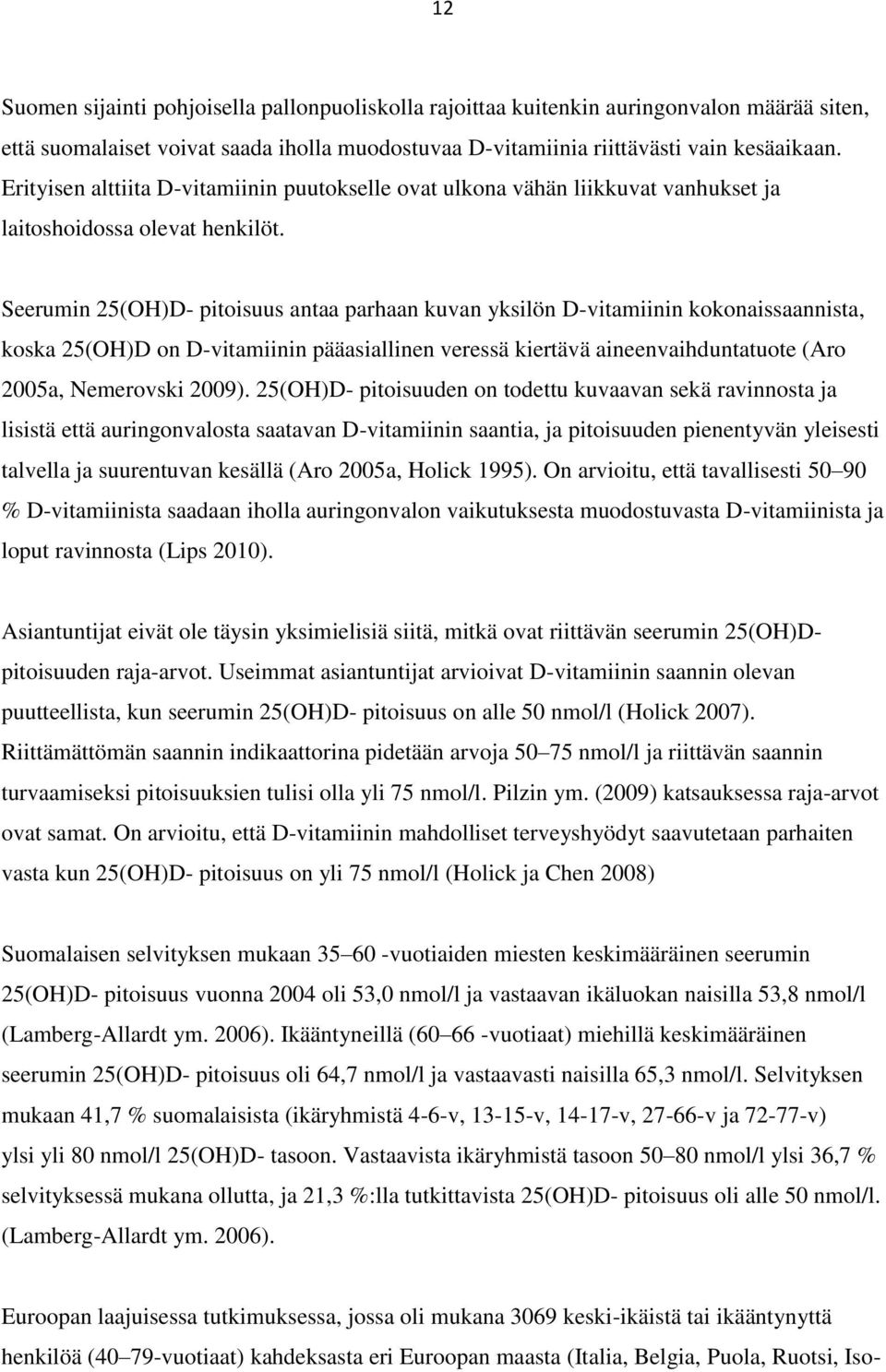 Seerumin 25(OH)D- pitoisuus antaa parhaan kuvan yksilön D-vitamiinin kokonaissaannista, koska 25(OH)D on D-vitamiinin pääasiallinen veressä kiertävä aineenvaihduntatuote (Aro 2005a, Nemerovski 2009).