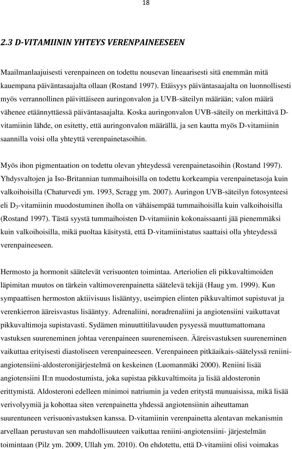 Koska auringonvalon UVB-säteily on merkittävä D- vitamiinin lähde, on esitetty, että auringonvalon määrällä, ja sen kautta myös D-vitamiinin saannilla voisi olla yhteyttä verenpainetasoihin.