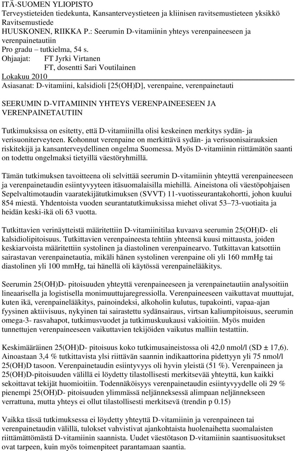 Ohjaajat: FT Jyrki Virtanen FT, dosentti Sari Voutilainen Lokakuu 2010 Asiasanat: D-vitamiini, kalsidioli [25(OH)D], verenpaine, verenpainetauti SEERUMIN D-VITAMIININ YHTEYS VERENPAINEESEEN JA
