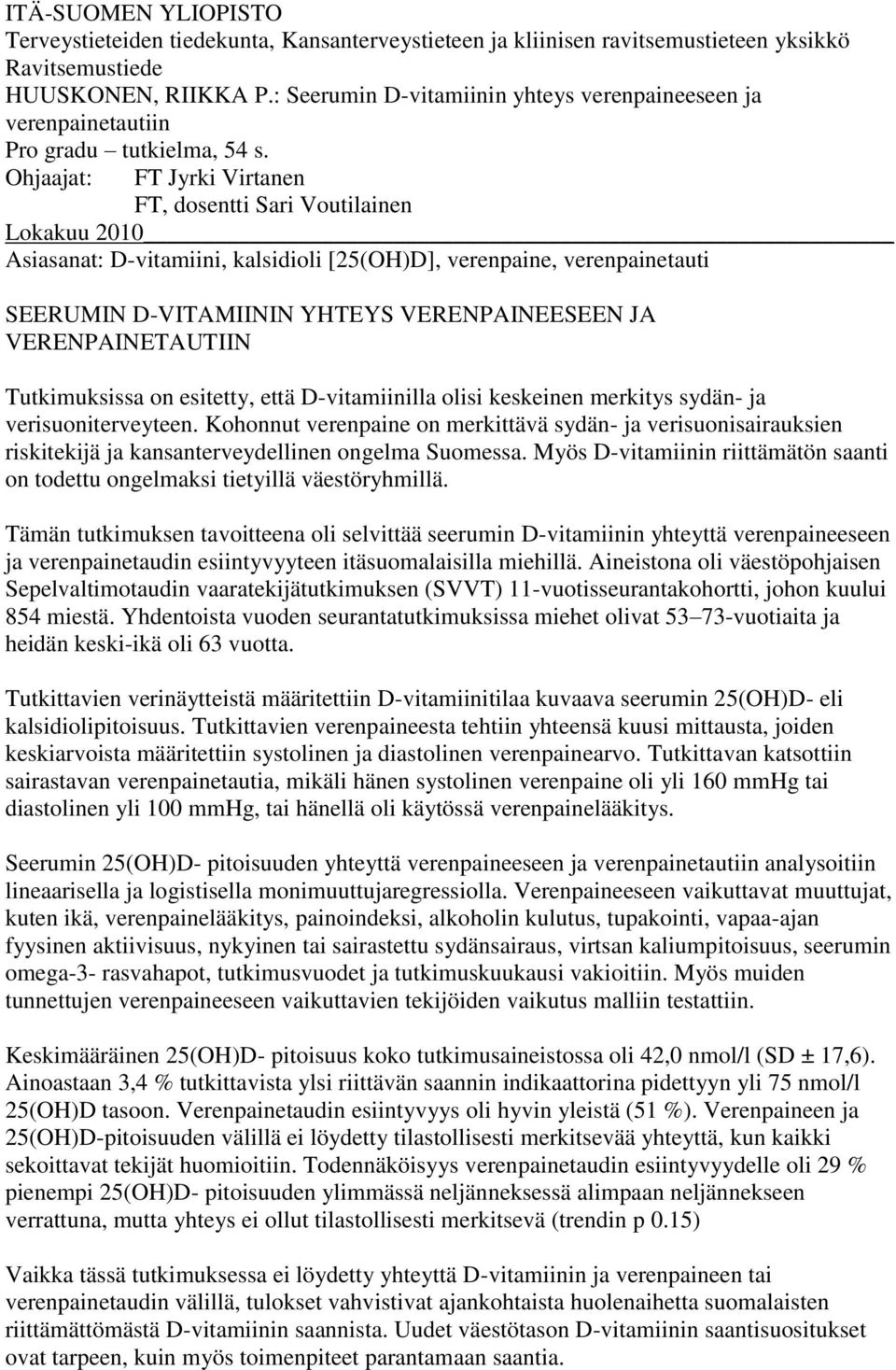 Ohjaajat: FT Jyrki Virtanen FT, dosentti Sari Voutilainen Lokakuu 2010 Asiasanat: D-vitamiini, kalsidioli [25(OH)D], verenpaine, verenpainetauti SEERUMIN D-VITAMIININ YHTEYS VERENPAINEESEEN JA