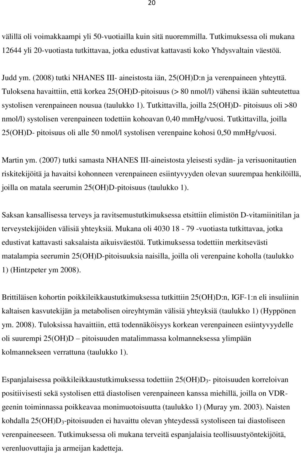 Tuloksena havaittiin, että korkea 25(OH)D-pitoisuus (> 80 nmol/l) vähensi ikään suhteutettua systolisen verenpaineen nousua (taulukko 1).