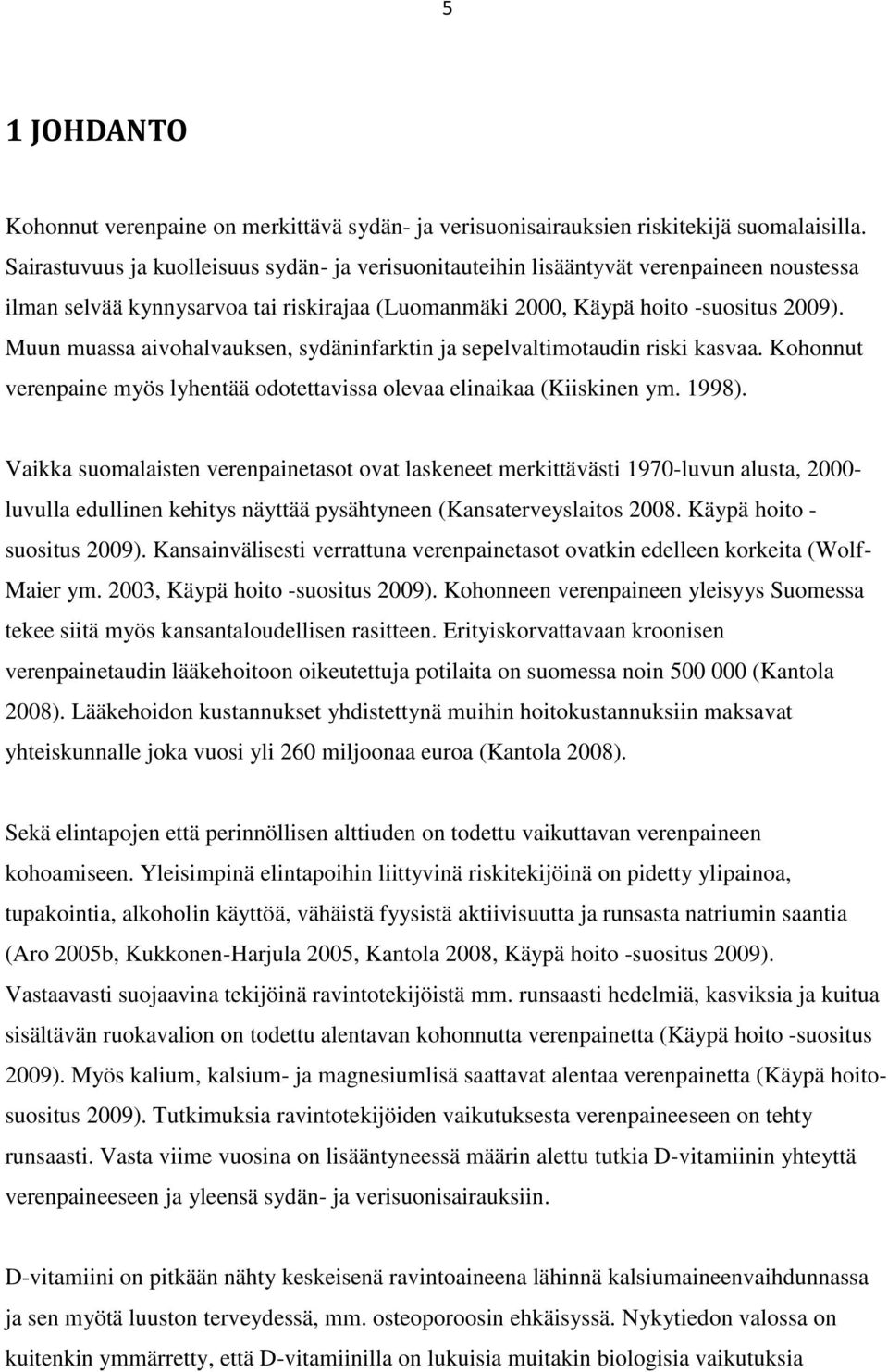 Muun muassa aivohalvauksen, sydäninfarktin ja sepelvaltimotaudin riski kasvaa. Kohonnut verenpaine myös lyhentää odotettavissa olevaa elinaikaa (Kiiskinen ym. 1998).