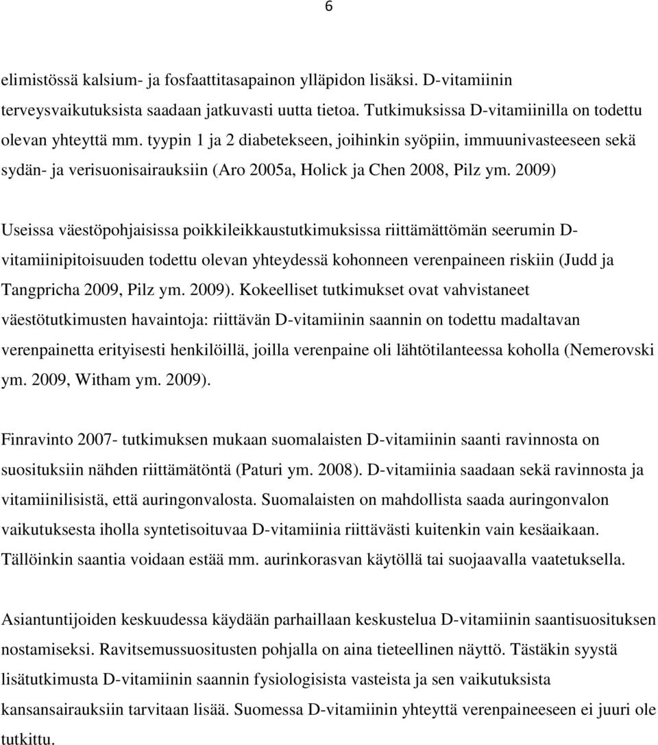 2009) Useissa väestöpohjaisissa poikkileikkaustutkimuksissa riittämättömän seerumin D- vitamiinipitoisuuden todettu olevan yhteydessä kohonneen verenpaineen riskiin (Judd ja Tangpricha 2009, Pilz ym.