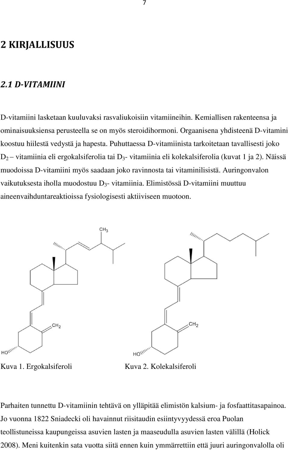 Puhuttaessa D-vitamiinista tarkoitetaan tavallisesti joko D 2 vitamiinia eli ergokalsiferolia tai D 3 - vitamiinia eli kolekalsiferolia (kuvat 1 ja 2).