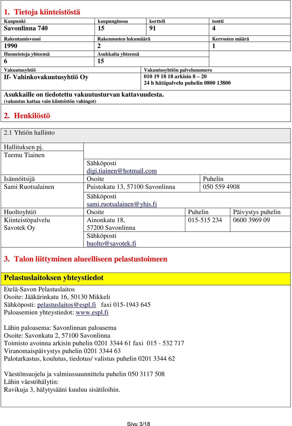 (vakuutus kattaa vain kiinteistön vahingot) 2. Henkilöstö 2.1 Yhtiön hallinto Hallituksen pj. Teemu Tiainen Sähköposti digi.tiainen@hotmail.