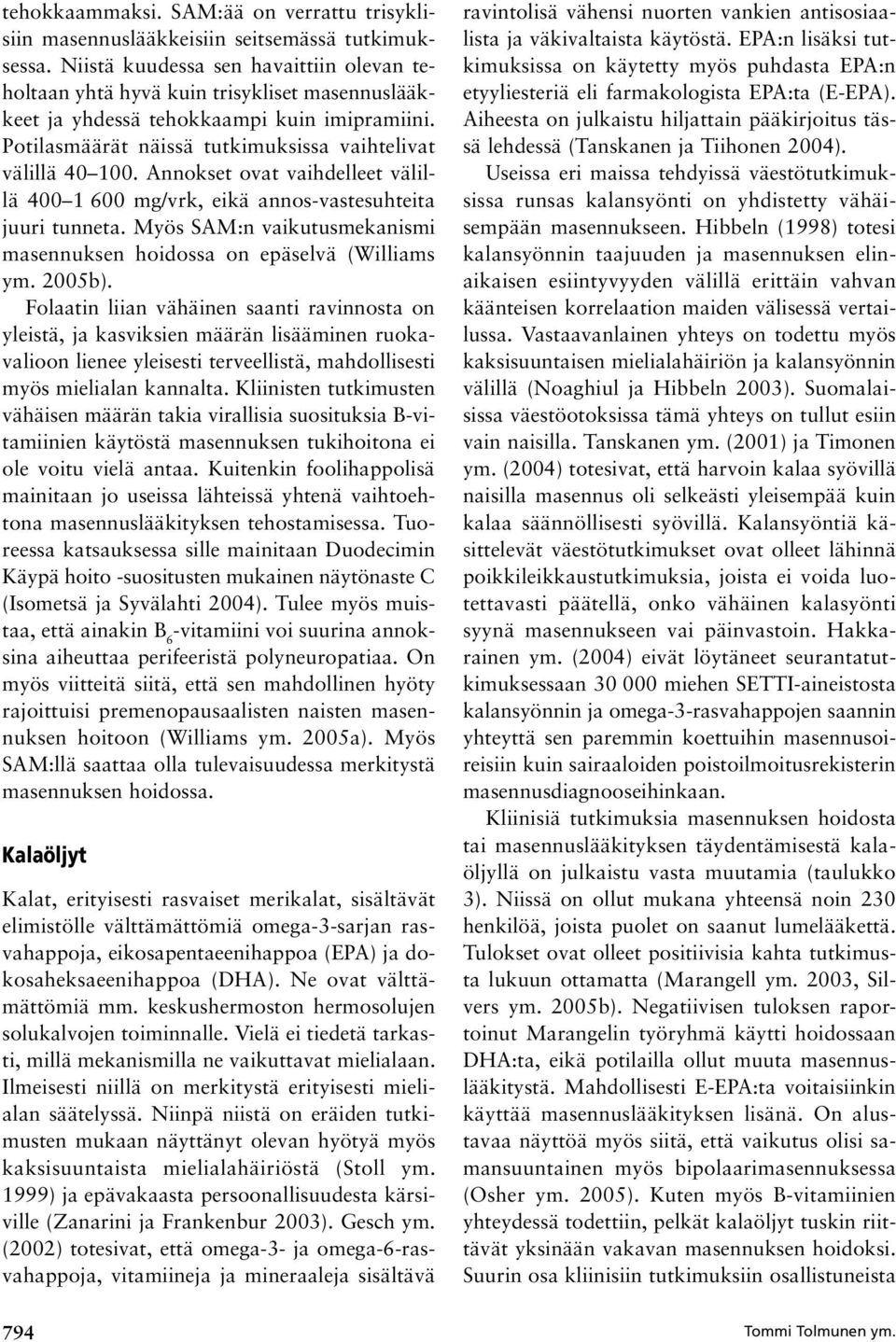 Annokset ovat vaihdelleet välillä 400 1 600 mg/vrk, eikä annos vastesuhteita juuri tunneta. Myös SAM:n vaikutusmekanismi masennuksen hoidossa on epäselvä (Williams ym. 2005b).