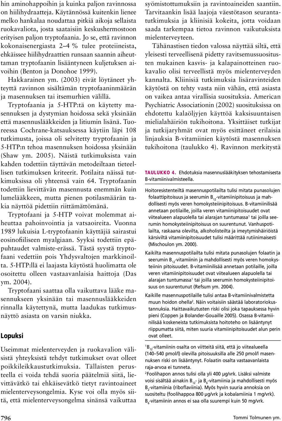 Jo se, että ravinnon kokonaisenergiasta 2 4 % tulee proteiineista, ehkäissee hiilihydraattien runsaan saannin aiheuttaman tryptofaanin lisääntyneen kuljetuksen aivoihin (Benton ja Donohoe 1999).